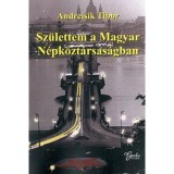 Sz&uuml;lettem a Magyar N&eacute;pk&ouml;zt&aacute;rsas&aacute;gban - Andreisik Tibor