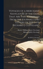 Voyages of a Merchant Navigator of the Days That are Past. Compiled From the Journals and Letters of the Late Richard J. Cleveland; by H.W.S. Clevelan foto