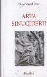 Arta Sinuciderii - Doru Viorel Ursu, 2015, 373 pagini, Coperta Cartonata - Roman Psihologic, Explorare Interioara, Limba Romana