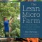 The Lean Micro Farm: How to Get Small, Embrace Local, Live Better, and Work Less