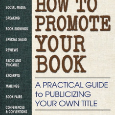 How to Promote Your Book: A Practical Guide to Publicizing Your Own Title