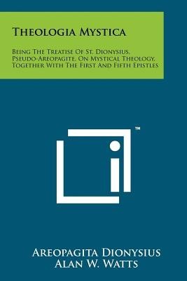 Theologia Mystica: Being the Treatise of St. Dionysius, Pseudo-Areopagite, on Mystical Theology, Together with the First and Fifth Epistl foto