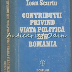 Contributii Privind Viata Politica Din Romania - Ioan Scurtu