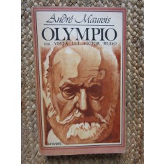 Andre Maurois - Olympio sau Viata lui Victor Hugo