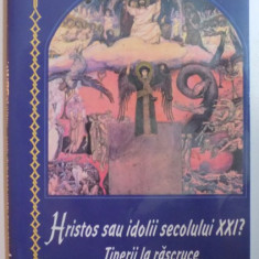 TINERII LA RASCRUCE . HRISTOS SAU IDOLII SECOLULUI XXI de PR NICOLAE TANASE , 2006