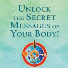 Unlock the Secret Messages of Your Body!: A 28-Day Jump-Start Program for Radiant Health and Glorious Vitality