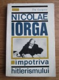 Cumpara ieftin Titu Georgescu - Nicolae Iorga impotriva hitlerismului