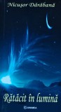 Ratacit in lumina (cu dedicatie) - Nicusor Darabana, Junimea, 2011, brosata, 180 pagini, stare foarte buna