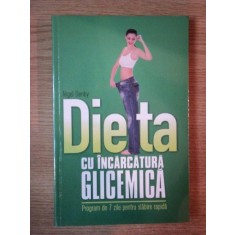 DIETA CU INCARCATURA GLICEMICA . PROGRAM DE 7 ZILE PENTRU SLABIRE RAPIDA de NIGEL DENBY , 2011