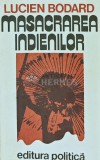 Cumpara ieftin Masacrarea indienilor - 1976 - Lucien Bodard (X111)
