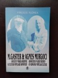 Virgiliu Florea - M. Gaster &amp; Agnes Murgoci. Avocati in Marea Britanie al Culturii Populare Romanesti (cu dedicatie)