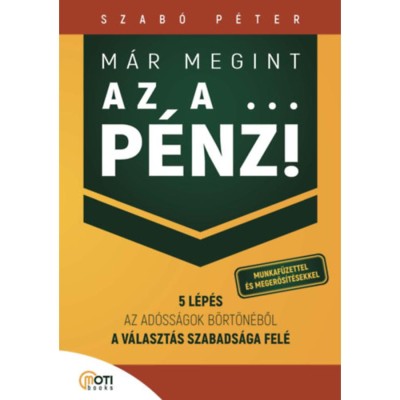 M&amp;aacute;r megint az a ... p&amp;eacute;nz! - Munkaf&amp;uuml;zettel &amp;eacute;s megerős&amp;iacute;t&amp;eacute;sekkel - 5 l&amp;eacute;p&amp;eacute;s az ad&amp;oacute;ss&amp;aacute;gok b&amp;ouml;rt&amp;ouml;n&amp;eacute;ből a v&amp;aacute;laszt&amp;aacute;s szabads&amp;aacute;ga fel&amp;eacute; - Dr. Szab&amp;oacute; P&amp;eacute;ter foto
