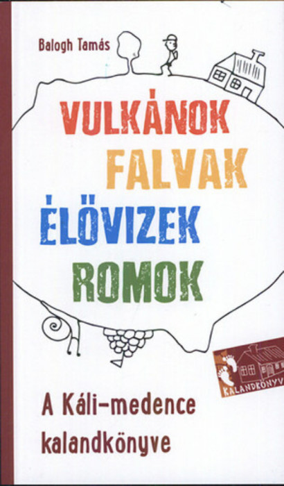 A K&aacute;li-medence kalandk&ouml;nyve - Vulk&aacute;nok, falvak, &eacute;lővizek, romok - Balogh Tam&aacute;s