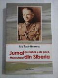JURNAL de razboi si de pace / Memorialul din SIBERIA - ION TOBA-HATMANU