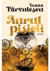 Aurul pisicii - Ioana Parvulescu - Humanitas