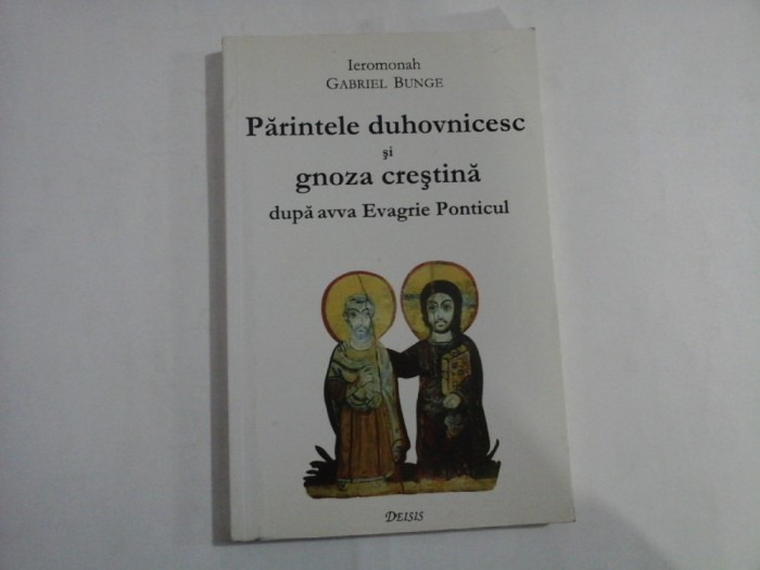 PARINTELEN DUHOVNICESC SI GNOZA CRESTINA DUPA AVVA EVAGRIE PONTICUL - IEROMONAH GABRIEL BUNGE