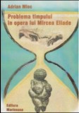 Problema timpului in opera lui Mircea Eliade/ Adrian Mioc