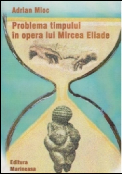 Problema timpului in opera lui Mircea Eliade/ Adrian Mioc