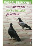 Pascal Bruckner - Care dintre noi doi l-a nascocit pe celalalt (Editia: 2006)