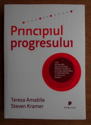 Principiul progresului / Teresa Amabile, Steven Kramer foto