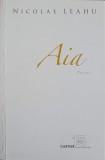 AIA. POEME - Nicolae Leahu - Cartier, 2010, Poezie Rom&acirc;nă, 140 Pagini