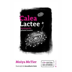 Calea Lactee. Autobiografia galaxiei noastre &ndash; Moiya McTier