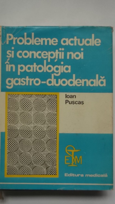 Ioan Puscas - Probleme actuale si conceptii noi in patologia gastro-duodenala