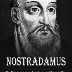 Nostradamus: The Prophesies of an Astrologer and Reputed Seer (The Incredible and Amazing Prophecies of Nostradamus)