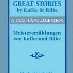 Great Stories by Kafka and Rilke/Meistererzahlungen Von Kafka Und Rilke: A Dual-Language Book