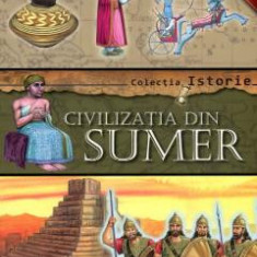 Colectia Istorie - Civilizatia din Sumer