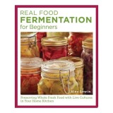 Real Food Fermentation for Beginners Preserving Whole Fresh Food with Live Cultures in Your Home Kitchen