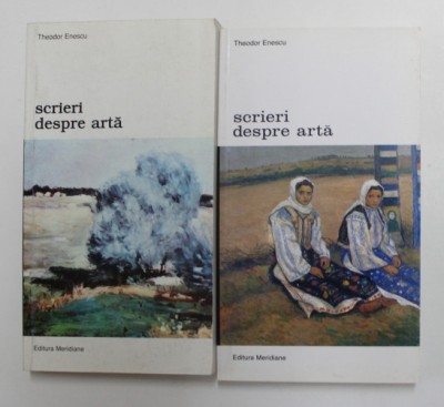 SCRIERI DESPRE ARTA de THEODOR ENESCU , VOLUMELE I - II , 2000 - 2003 foto