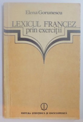 LEXICUL FRANCEZ PRIN EXERCITII de ELENA GORUNESCU , 1984 foto