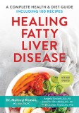 Healing Fatty Liver Disease: A Complete Health &amp; Diet Guide, Including 100 Recipes