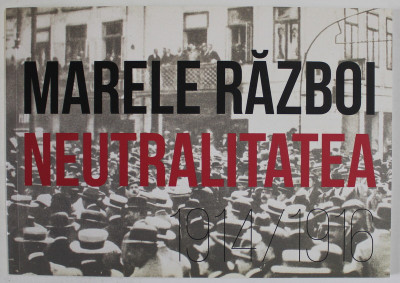 MARELE RAZBOI , NEUTRALITAEA , 1914 - 1916 , 2014 foto
