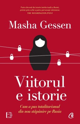 Viitorul E Istorie. Cum A Pus Totalitarismul Din Nou Stapanire Pe Rusia, Masha Gessen - Editura Curtea Veche foto