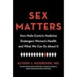 Sex Matters: How Male-Centric Medicine Endangers Women&#039;s Health and What We Can Do About It