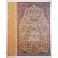DE LA MIHRAB LA GRADINA PARADISULUI , COVOARE ORIENTALE DIN COLECTIA MUZEULUI NATIONAL DE ARTA AL ROMANIEI de MIRCEA DUNCA , 2006