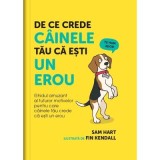 De ce crede cainele tau ca esti un erou - Sam Hart