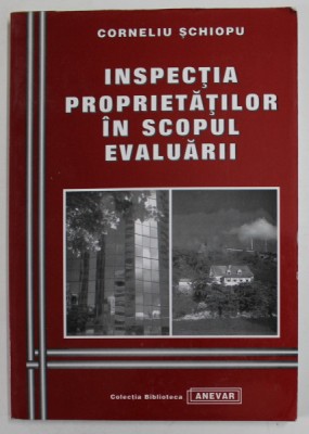 INSPECTIA PROPRIETATILOR IN SCOPUL EVALUARII de CORNELIU SCHIOPU , 2002 foto