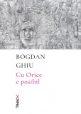 Cu Orice e posibil - Bogdan Ghiu - Roman Nemira, Beletristica, Scriitori Romani, 2019, 56 pagini