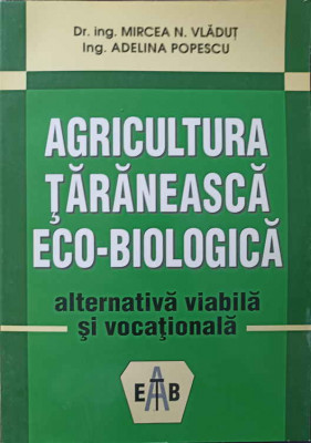 AGRICULTURA TARANEASCA ECO-BIOLOGICA, ALTERNATIVA VIABILA SI VOCATIONALA-MIRCEA N. VLADUT, ADELINA POPESCU foto