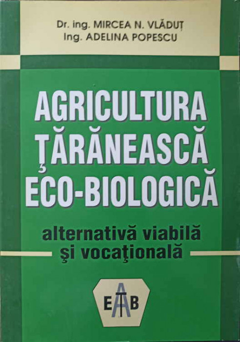 AGRICULTURA TARANEASCA ECO-BIOLOGICA, ALTERNATIVA VIABILA SI VOCATIONALA-MIRCEA N. VLADUT, ADELINA POPESCU