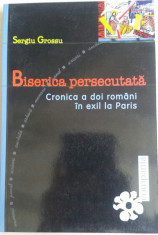 SERGIU GROSSU-BISERICA PERSECUTATA-CRONICA A DOI ROMANI IN EXIL LA PARIS {2004} foto