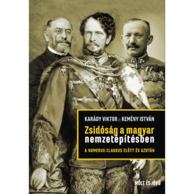 Zsid&amp;oacute;s&amp;aacute;g a magyar nemzet&amp;eacute;p&amp;iacute;t&amp;eacute;sben a numerus clausus előtt &amp;eacute;s azut&amp;aacute;n - Kar&amp;aacute;dy Viktor foto