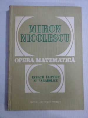 OPERA MATEMATICA * ECUATII ELIPTICE SI PARABOLICE - MIRON NICOLESCU foto