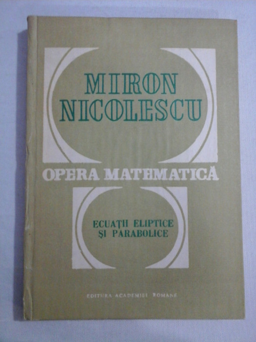 OPERA MATEMATICA * ECUATII ELIPTICE SI PARABOLICE - MIRON NICOLESCU