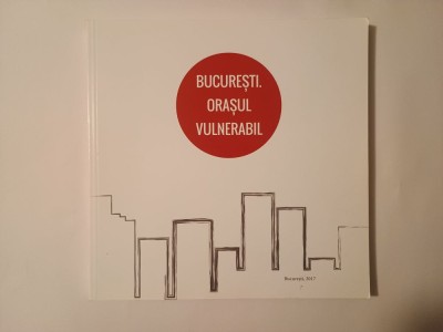 Gruia Bădescu; Raluca Munteanu (ed.) - București. Orașul vulnerabil (OAR, 2017) foto