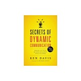 Secrets of Dynamic Communications: Prepare with Focus, Deliver with Clarity, Speak with Power