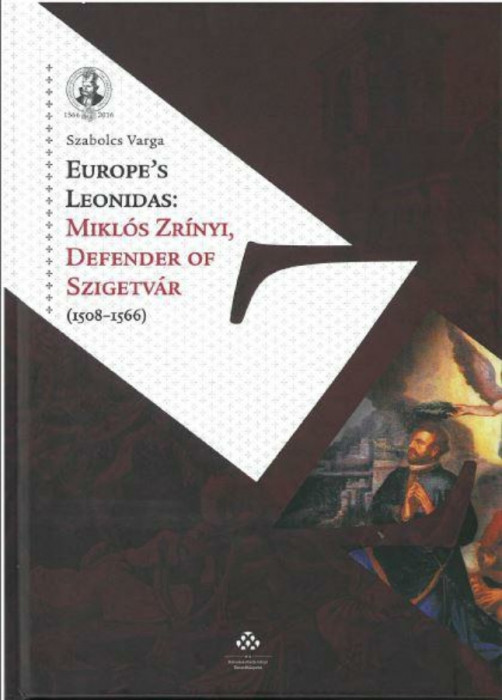 Europe&#039;s Leonidas: Mikl&oacute;s Zr&iacute;nyi, Defender of Szigetv&aacute;r (1508-1566) - Varga Szabolcs
